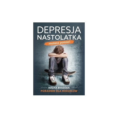 Depresja nastolatka. Możesz pomóc! Bogna Białecka motyleksiazkowe.pl