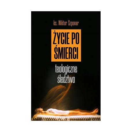 Życie po śmierci. Teologiczne śledztwo Wiktor Szponar motyleksiazkowe.pl