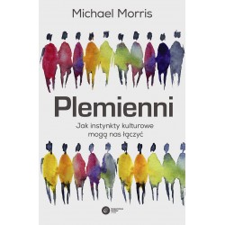 Plemienni. Jak instynkty kulturowe mogą nas jednoczyć Michael Morris motyleksiazkowe.pl