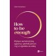 How to be enough. Wyłącz samokrytykę, ogranicz perfekcjonizm i żyj w zgodzie ze sobą  Ellen Hendriksen motyleksiazkowe.pl
