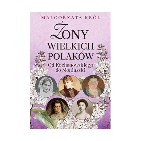 Żony wielkich Polaków. Od Kochanowskiego do Moniuszki Małgorzata Król motyleksiazkowe.pl