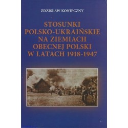 Stosunki polsko-ukraińskie na ziemiach obecnej Polski w latach 1918-1947 Zdzisław Konieczny motyleksiazkowe.pl