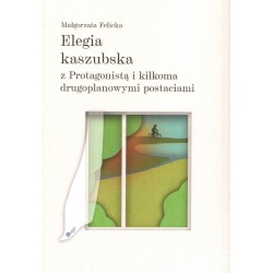 Elegia kaszubska z Protagonistą i kilkoma drugoplanowymi postaciami Małgorzata Felicka motyleksiazkowe.pl
