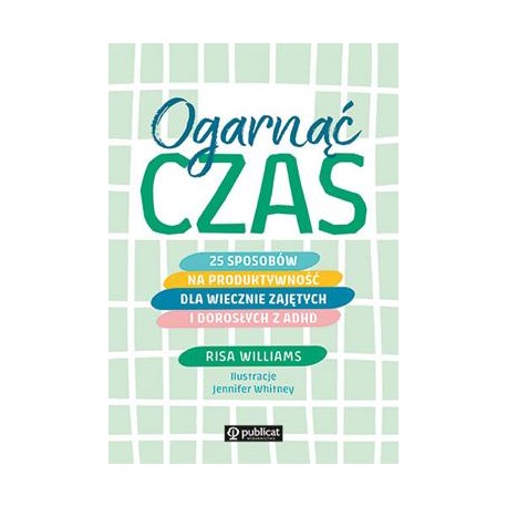 Ogarnąć czas. 25 sposobów na produktywność dla wiecznie zajętych i dorosłych z ADHD Risa Williams motyleksiazkowe.pl