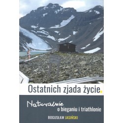 Ostatnich zjada życie. Naturalnie o bieganiu i triathlonie Bogusław Jasiński motyleksiazkowe.pl