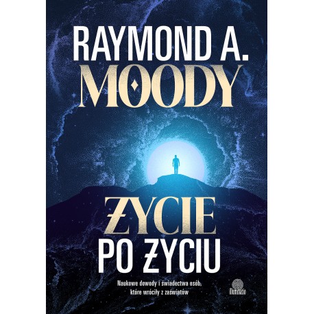 Życie po życiu. Naukowe dowody i świadectwa osób, które wróciły z zaświatów Raymond Moody 