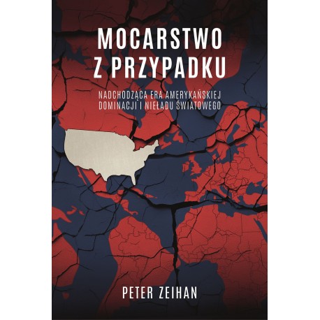 Mocarstwo z przypadku. Nadchodząca era amerykańskiej dominacji i nieładu światowego Peter Zeihan motyleksiazkowe.pl