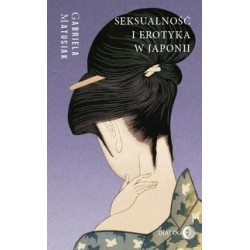 Seksualność i erotyka w Japonii. Kultura. Sztuka. Społeczeństwo Gabriela Matusiak motyleksiazkowe.pl