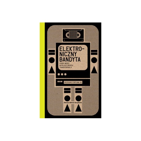 Elektroniczny bandyta. Rynek wideo w Polsce okresu transformacji Grzegorz Fortuna motyleksiazkowe.pl