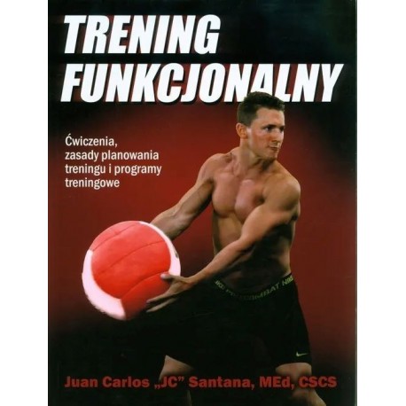Trening funkcjonalny. Ćwiczenia, zasady planowania treningu i programy treningowe Juan Carlos  JC  Santana motyleksiazkowe.pl