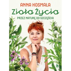 Zioła życia. Przez naturę do szczęścia Anna Kosmala motyleksiazkowe.pl
