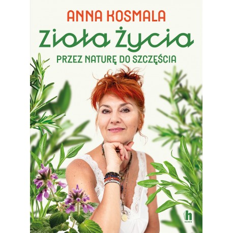 Zioła życia. Przez naturę do szczęścia Anna Kosmala motyleksiazkowe.pl