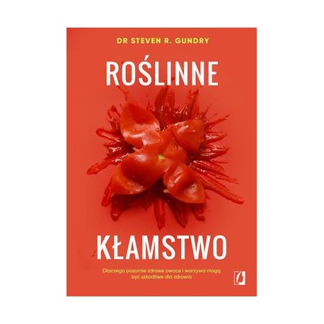 Roślinne kłamstwo. Dlaczego pozornie zdrowe owoce i warzywa mogą być szkodliwe dla zdrowia Steven R. Gundry motyleksiazkowe.pl