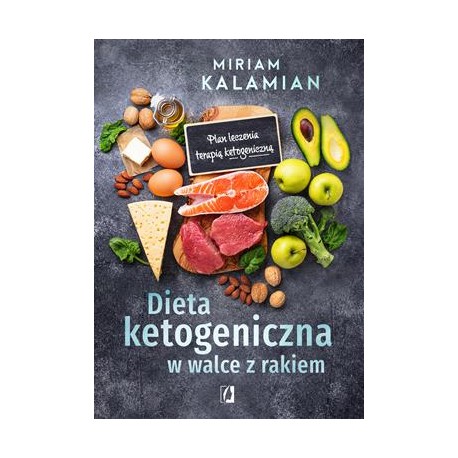 Dieta ketogeniczna w walce z rakiem. Plan leczenia terapią ketogeniczną Miriam Kalamian motyleksiazkowe.pl