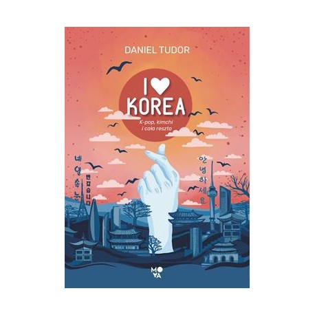 I love Korea. K-pop, kimchi i cała reszta Daniel Tudor motyleksiazkowe.pl