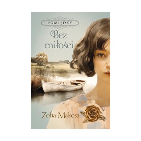 Bez miłości /Pomiędzy Tom 2 Zofia Mąkosa motyleksiazkowe.pl