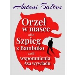 Orzeł w masce albo Szpieg z Bambuko czyli wspomnienia Asa wywiadu Antoni  Baltus motyleksiazkowe.pl