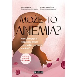 Może to anemia? Niska ferrytyna, niedobory żelaza – wszystko, co warto wiedzieć Anna Reguła, Zuzanna Woźniak motyleksiazkowe.pl