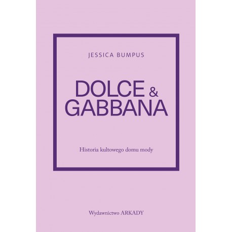 Dolce & Gabbana. Historia kultowego domu mody Jessica Bumpus motyleksiazkowe.pl