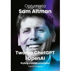 Optymista: Sam Altman, Twórca ChatGPT i OpenAI. Wyścig o kształt przyszłości Keach Hagey motyleksiazkowe.pl