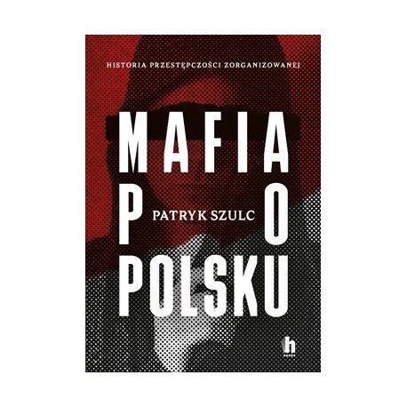 Mafia po polsku. Historia przestępczości zorganizowanej Patryk Szulc motyleksiazkowe.pl