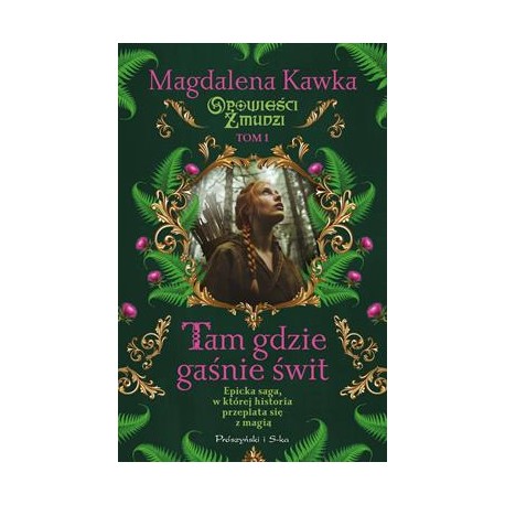 Tam, gdzie gaśnie świt /Opowieści o Żmudzi 1 Magdalena Kawka motyleksiazkowe.pl