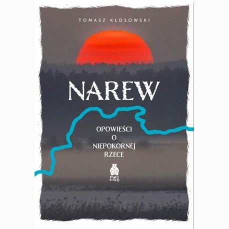 Narew. Opowieści o Niepokornej Rzece Tomasz Kłosowski motyleksiazkowe.pl