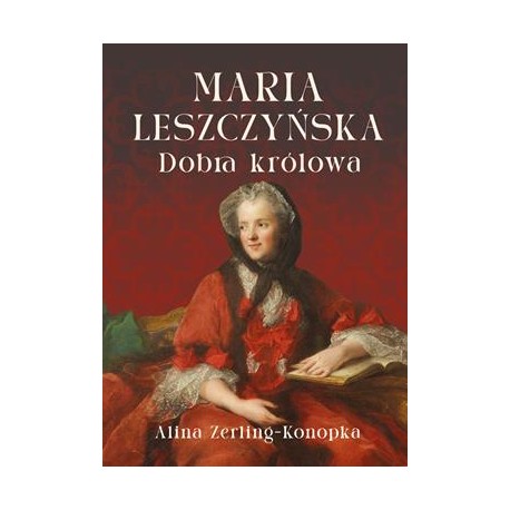 Maria Leszczyńska. Dobra królowa Alina Zerling-Konopka motyleksiazkowe.pl
