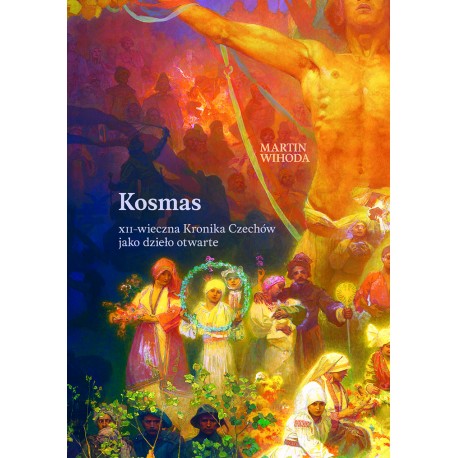 Kosmas .XII - wieczna Kronika Czechów jako dzieło otwarte Martin Wihoda motyleksiazkowe.pl