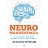 Neuromanifestacja. Odkryj magiczną moc mózgu i osiągnij wszystko, czego pragniesz