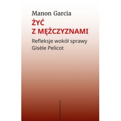 Żyć z mężczyznami. Refleksje wokół sprawy Gisele Pelicot Manon Garcia motyleksiazkowe.pl