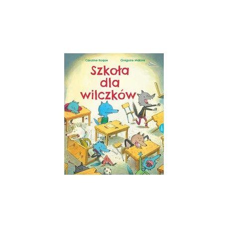 Szkoła dla wilczków Caroline Rogue Gregoire Mabire motyleksiazkowe.pl