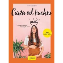 Ciąża od kuchni. 50 przepisów Mathilde Betti motyleksiazkowe.pl