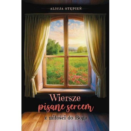 Wiersze Pisane Sercem. Z Miłości do Boga Alicja Stępień motyleksiazkowe.pl
