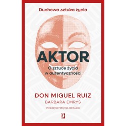 Aktor. O sztuce życia w autentyczności Don Miguel Ruiz motyleksiazkowe.pl