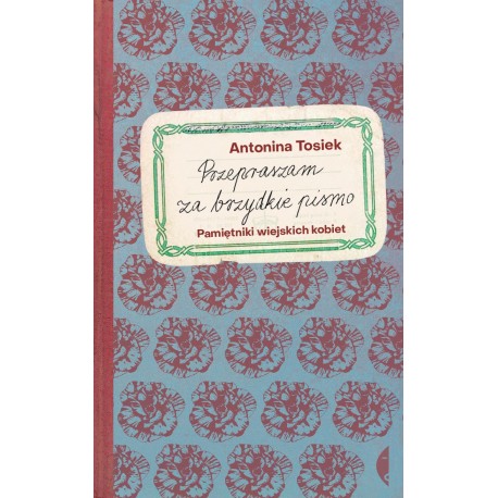 Przepraszam za brzydkie pismo Pamiętniki wiejskich kobiet Tosiek Antonina motyleksiazkowe.pl