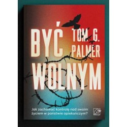 Być wolnym Jak zachować kontrolę nad swoim życiem w państwie opiekuńczym? Palmer Tom G. motyleksiazkowe.pl