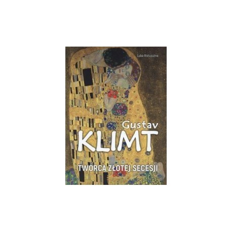 Gustaw Klimt - twórca złotej secesji Luba Ristujczina motyleksiazkowe.pl