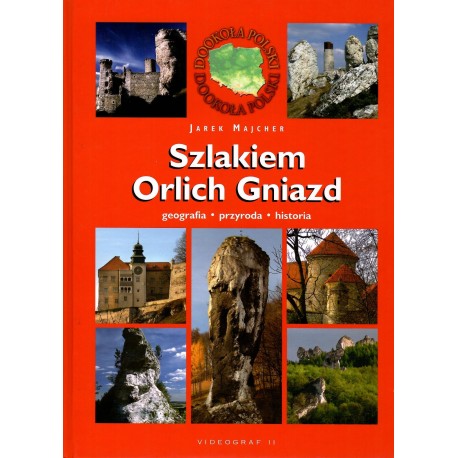 Szlakiem Orlich Gniazd. Geografia. Przyroda. Historia Jarek Majcher motyleksiazkowe.pl