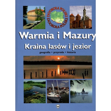 Warmia i Mazury. Kraina lasów i jezior. Geografia. Przyroda. Historia Joanna Felicja Bilska motyleksiazkowe.pl