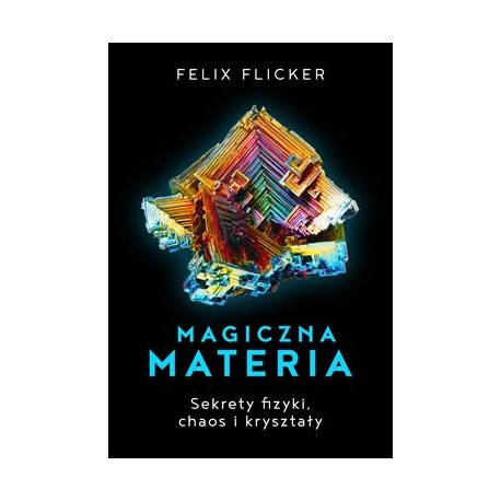 Magiczna materia. Sekrety fizyki, chaos i kryształy Felix Flicker motyleksiazkowe.pl