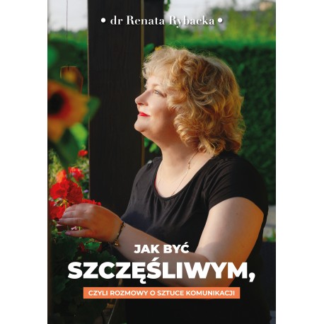 Jak być szczęśliwym, czyli rozmowy o sztuce komunikacji Rybacka Renata motyleksiazkowe.pl