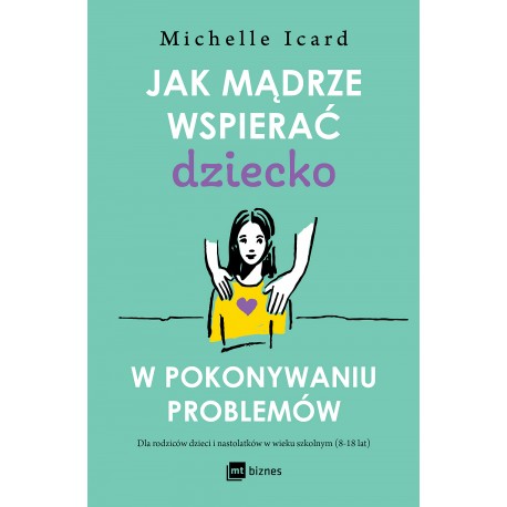 Jak mądrze wspierać dziecko w pokonywaniu problemów Michelle Icard motyleksiazkowe.pl