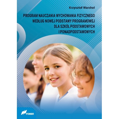 PROGRAM NAUCZANIA WYCHOWANIA FIZYCZNEGO WEDŁUG NOWEJ PODSTAWY PROGRAMOWEJ DLA SZKÓŁ PODSTAWOWYCH I PONADPODSTAWOWYCH