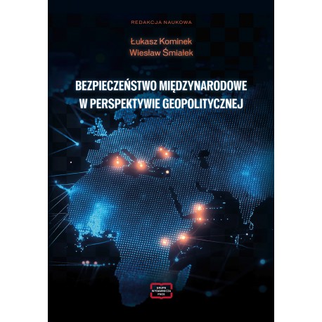 BEZPIECZEŃSTWO MIĘDZYNARODOWE W PERSPEKTYWIE GEOPOLITYCZNEJ Kominek Łukasz, Śmiałek Wiesław motyleksiazkowe.pl
