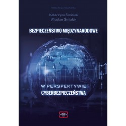 BEZPIECZEŃSTWO MIĘDZYNARODOWE W PERSPEKTYWIE CYBERBEZPIECZEŃSTWA Śmiałek Katarzyna Śmiałek Wiesław motyleksiazkowe.pl