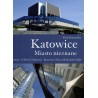Katowice. Miasto nieznane. Katowice. A Town Unknown. Katowice. Eine unbekannte Stadt