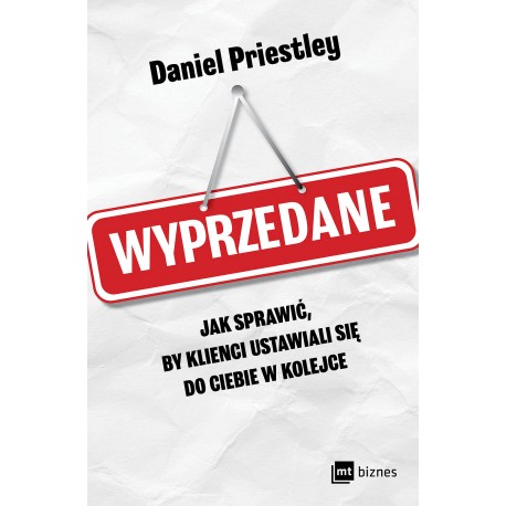 Wyprzedane. Jak sprawić, by klienci ustawiali się do ciebie w kolejce  Daniel Priestley motyleksiazkowe.pl