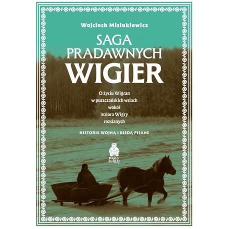Saga pradawnych Wigier. O życiu Wigran w puszczańskich wsiach wokół jeziora Wigry rozsianych. Historie wojną i biedą pisane