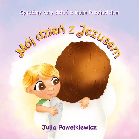 Mój dzień z Jezusem Pawełkiewicz Julia motyleksiazkiewicz.pl